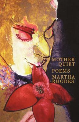 Mother Quiet by Martha Rhodes