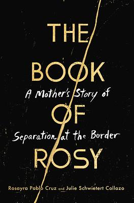 The Book of Rosy: A Mother's Story of Separation at the Border by Julie Schwietert Collazo, Rosayra Pablo Cruz