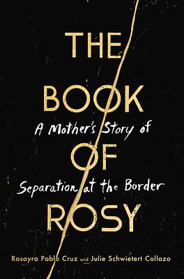 The Book of Rosy: A Mother's Story of Separation at the Border by Rosayra Pablo Cruz, Julie Schwietert Collazo