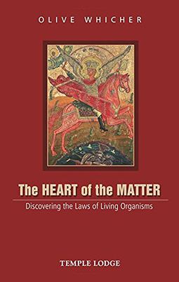 The Heart of the Matter: Discovering the Laws of Living Organisms by Olive Whicher