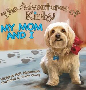 The Adventures of Kirby: My Mom and I by Victoria Holt Abramsom