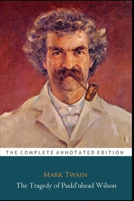 The Tragedy of Pudd'nhead Wilson by Mark Twain (Humour & Fantasy Fictional Novel) "Annotated" by Mark Twain