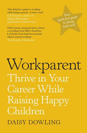 Workparent: Thrive in Your Career While Raising Happy Children by Daisy Dowling