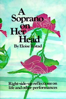 A Soprano on Her Head: Right-Side-Up Reflections on Life and Other Performances by Eloise Ristad