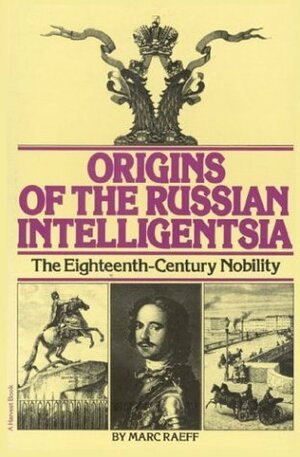 Origins of the Russian Intelligentsia: The Eighteenth-Century Nobility by Marc Raeff