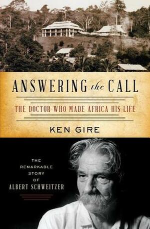 Answering the Call: The Doctor Who Made Africa His Life by Ken Gire