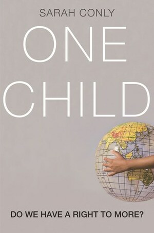 One Child: Do We Have a Right to More? by Sarah Conly