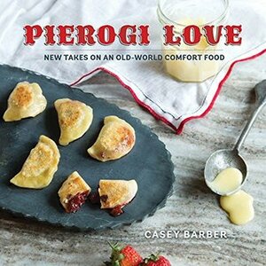 Pierogi Love: New Takes On An Old-World Comfort Food by Casey Barber