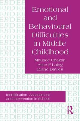 Emotional And Behavioural Difficulties In Middle Childhood: Identification, Assessment And Intervention In School by Diane Davies, Maurice Chazan, Alice F. Laing