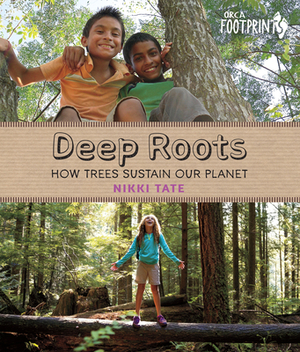 Deep Roots: How Trees Sustain Our Planet by Nikki Tate