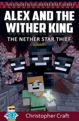 Alex and The Wither King: The Nether Star Thief by Christopher Craft