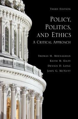 Policy, Politics, and Ethics, Third Edition: A Critical Approach by Thomas M. Meenaghan, Keith M. Kilty, Dennis D. Long