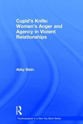 Cupid's Knife: Women's Anger and Agency in Violent Relationships by Abby Stein