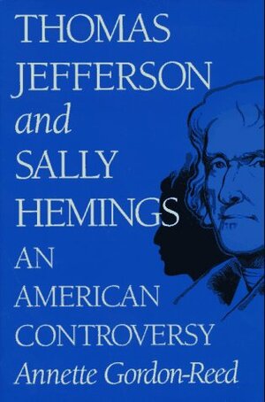 Thomas Jefferson and Sally Hemings: An American Controversy an American Controversy by Annette Gordon-Reed