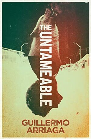 The Untameable by Jessie Mendez Sayer, Guillermo Arriaga, Frank Wynne