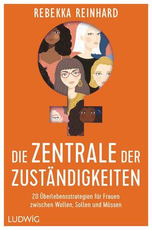 Die Zentrale der Zuständigkeiten: 20 Überlebensstrategien für Frauen zwischen Wollen, Sollen und Müssen by Rebekka Reinhard