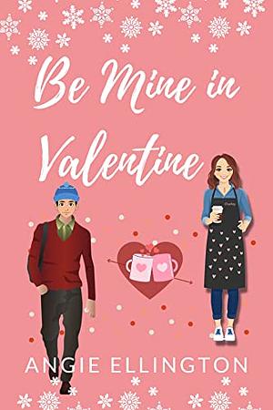 Be Mine in Valentine: A Sweet Valentine's Day Romance by Angie Ellington