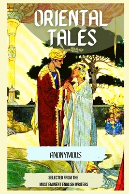 Oriental Tales: SELECTED FROM THE MOST EMINENT ENGLISH WRITERS (Illustrated) by Anonymous Author