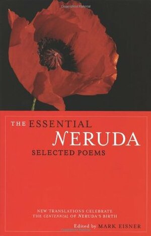 The Essential Neruda: Selected Poems by Mark Eisner, Lawrence Ferlinghetti, Stephen Mitchell, John Felstiner, Forrest Gander, Jack Hirschman, Stephen Kessler, Robert Hass, Alastair Reid, Pablo Neruda