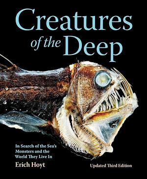 Creatures of the Deep: In Search of the Sea's Monsters and the World They Live In by Erich Hoyt, Erich Hoyt