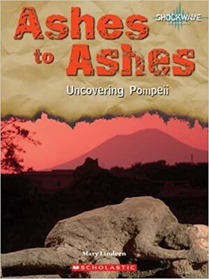 Ashes to Ashes: Uncovering Pompeii by Mary Lindeen