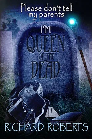 Please Don't Tell My Parents I'm Queen of the Dead by Richard Roberts