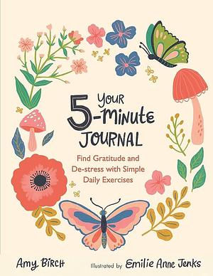 Your 5-Minute Journal: Find Gratitude and De-Stress with Simple Daily Exercises by Amy Birch