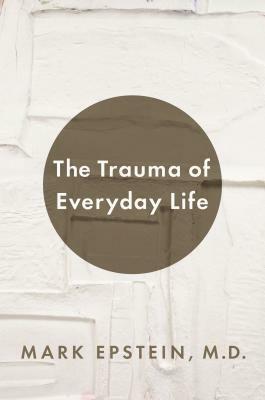 The Trauma of Everyday Life by Mark Epstein