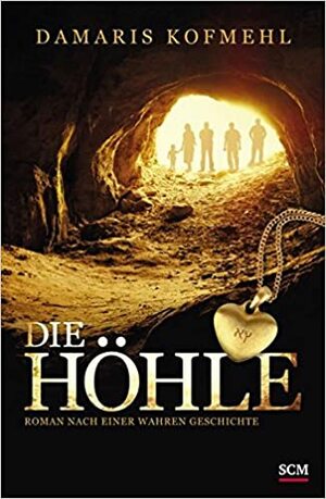 Die Höhle: Roman nach einer wahren Geschichte by Damaris Kofmehl