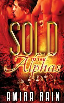 Sold To The Alphas by Amira Rain