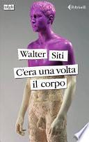 C'era una volta il corpo by Walter Siti