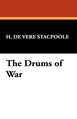 The Drums of War by Henry De Vere Stacpoole, H. De Vere Stacpoole