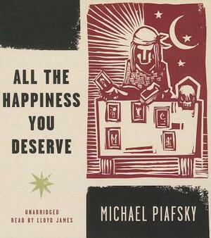 All the Happiness You Deserve by Michael Piafsky