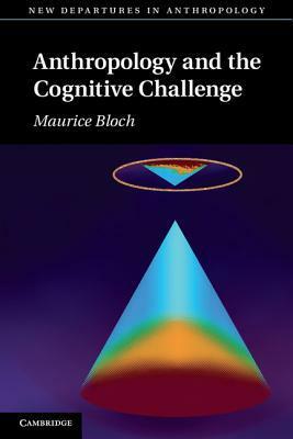 Anthropology and the Cognitive Challenge by Maurice Bloch