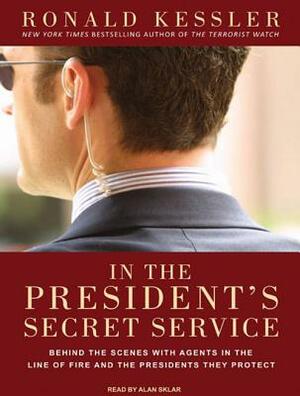 In the President's Secret Service: Behind the Scenes with Agents in the Line of Fire and the Presidents They Protect by Ronald Kessler