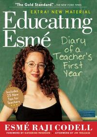 Educating Esmé: Diary of a Teacher's First Year by Esmé Raji Codell