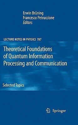 Theoretical Foundations of Quantum Information Processing and Communication: Selected Topics by 