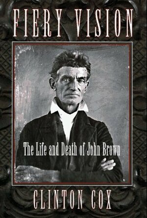 Fiery Vision: The Life and Death of John Brown by Clinton Cox
