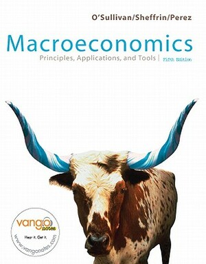 Macroeconomics: Principles, Applications & Tools Value Package (Includes Macro Study Guide) by Arthur O'Sullivan, Steven Sheffrin, Steve Perez