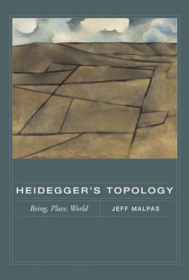 Heidegger's Topology: Being, Place, World by Jeff Malpas