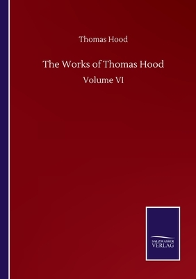 The Works of Thomas Hood: Volume VI by Thomas Hood