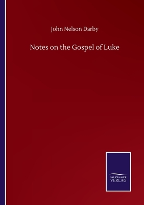 Notes on the Gospel of Luke by John Nelson Darby