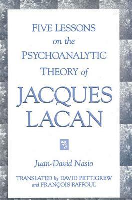 Five Lessons on the Psychoanalytic Theory of Jacques Lacan by Juan-David Nasio