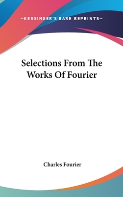 Selections From The Works Of Fourier by Charles Fourier