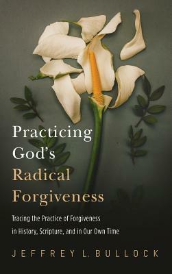Practicing God's Radical Forgiveness by Jeffrey Bullock