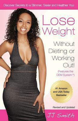 Lose Weight Without Dieting or Working Out by J.J. Smith