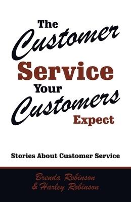 The Customer Service Your Customers Expect: Stories About Customer Service by Brenda Robinson, Harley Robinson