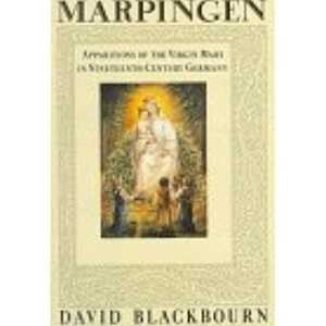 Marpingen: Apparitions of the Virgin Mary in Nineteenth-Century Germany by David Blackbourn