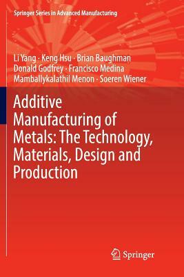 Additive Manufacturing of Metals: The Technology, Materials, Design and Production by Li Yang, Keng Hsu, Brian Baughman