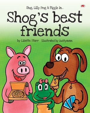 Shog's Best Friends: Shog, Lilly Frog and Piggle by Lisette Starr, Gustyawan